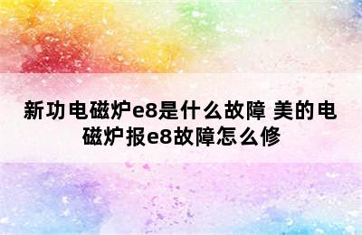 新功电磁炉e8是什么故障 美的电磁炉报e8故障怎么修